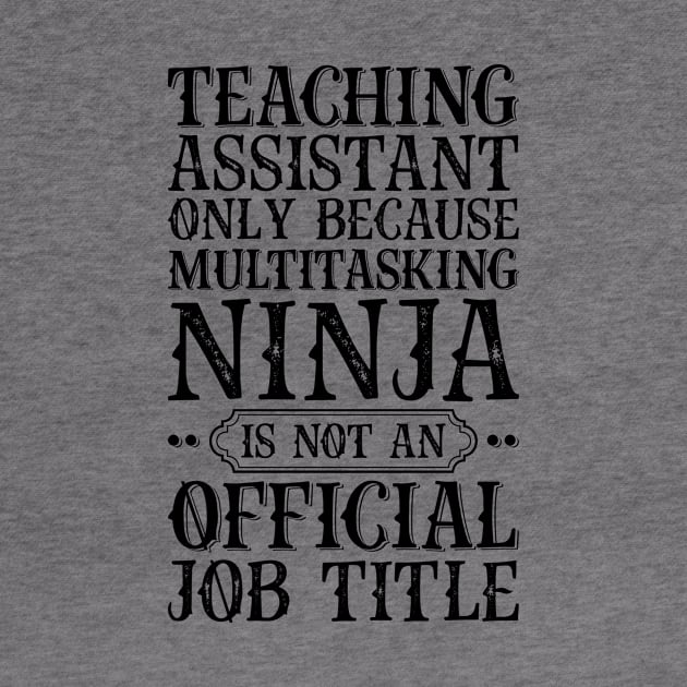 Teaching Assistant Only Because Multitasking Ninja Is Not An Official Job Title by Saimarts